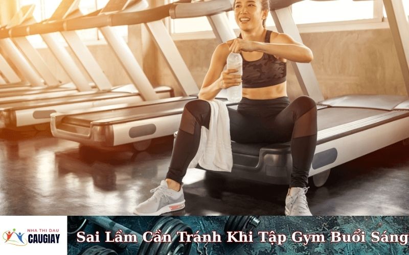 Sai Lầm Cần Tránh Khi Tập Gym Buổi Sáng