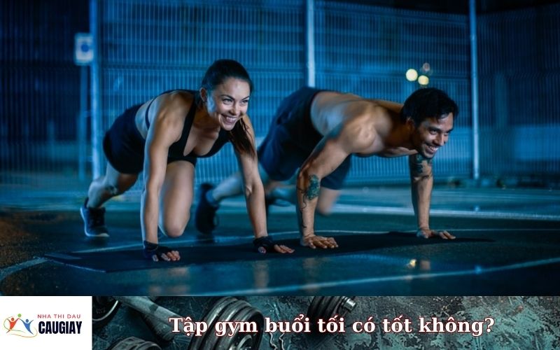 Tập gym buổi tối có tốt không