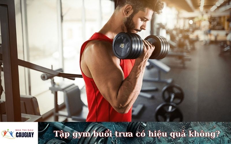 Tập gym buổi trưa có hiệu quả không