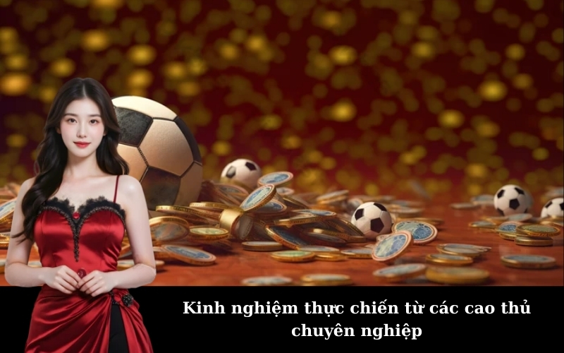 Kinh nghiệm thực chiến từ các cao thủ chuyên nghiệp