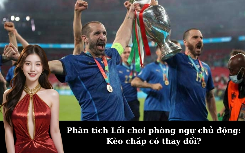 Phân tích Lối chơi phòng ngự chủ động: Kèo chấp có thay đổi?
