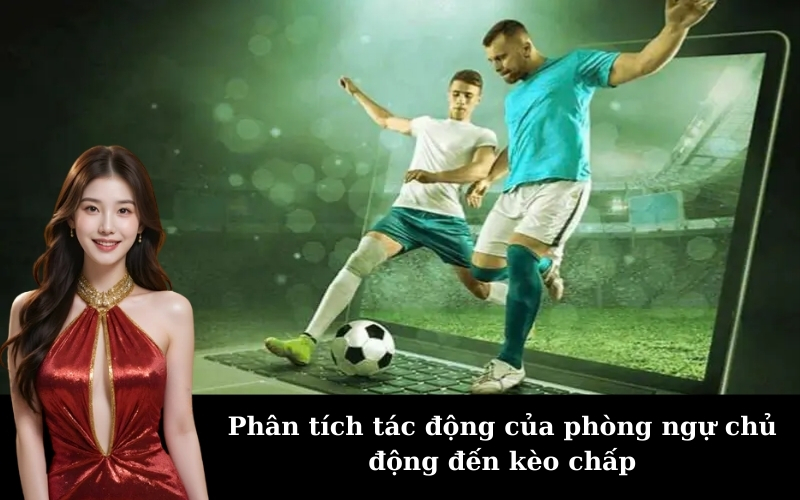 Phân tích tác động của phòng ngự chủ động đến kèo chấp