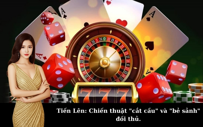 Tiến Lên: Chiến thuật "cắt cầu" và "bẻ sảnh" đối thủ.