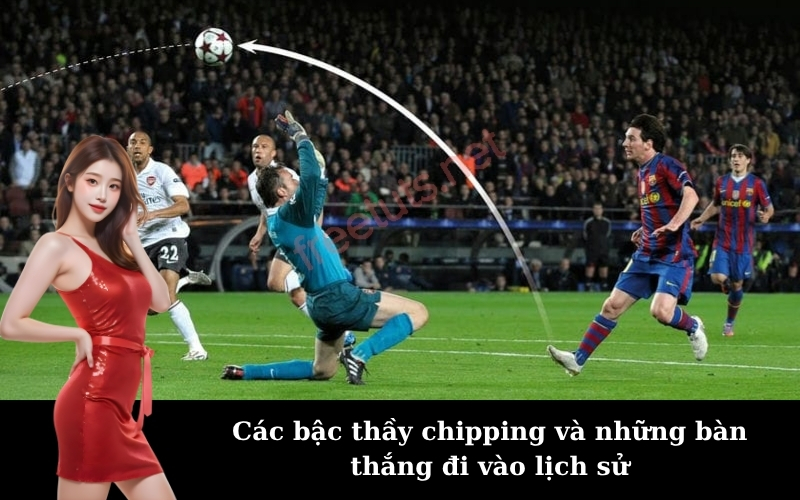 Các bậc thầy chipping và những bàn thắng đi vào lịch sử