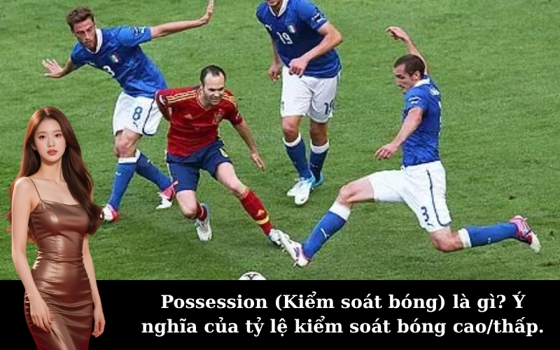 Possession (Kiểm soát bóng) là gì? Ý nghĩa của tỷ lệ kiểm soát bóng cao/thấp.